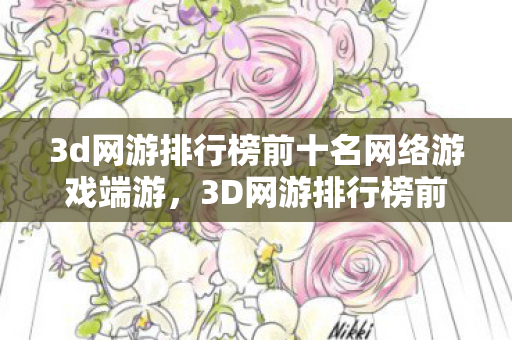 3d网游排行榜前十名网络游戏端游，3D网游排行榜前十名，探索虚拟世界的奇妙之旅