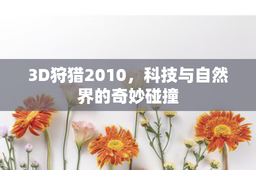 3D狩猎2010，科技与自然界的奇妙碰撞