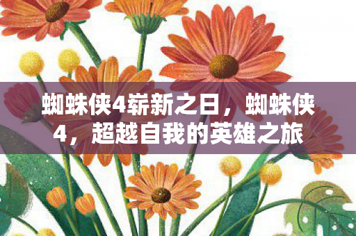 蜘蛛侠4崭新之日，蜘蛛侠4，超越自我的英雄之旅