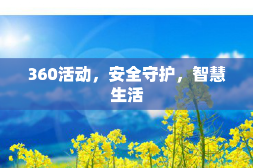 360活动，安全守护，智慧生活