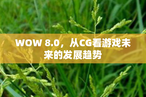 WOW 8.0，从CG看游戏未来的发展趋势