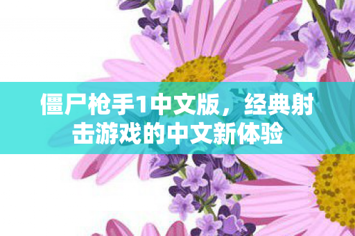 僵尸枪手1中文版，经典射击游戏的中文新体验