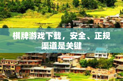 棋牌游戏下载,安全、正规渠道是关键 棋牌游戏下载,安全、正规渠道是关键