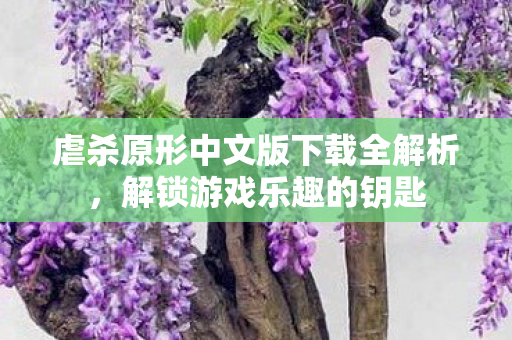 虐杀原形中文版下载全解析，解锁游戏乐趣的钥匙