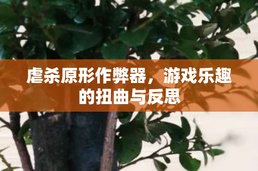 虐杀原形作弊器，游戏乐趣的扭曲与反思