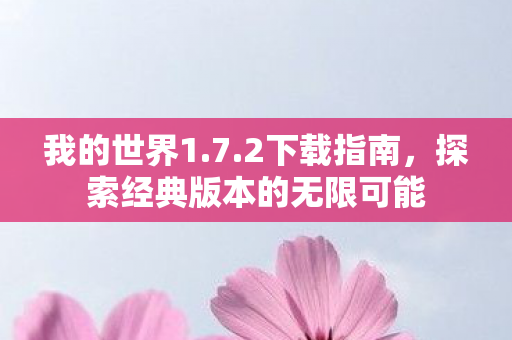 我的世界1.7.2下载指南，探索经典版本的无限可能