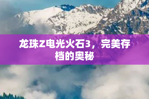 龙珠Z电光火石3,完美存档的奥秘 龙珠Z电光火石3,完美存档的奥秘