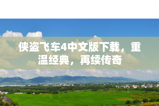 侠盗飞车4中文版下载，重温经典，再续传奇