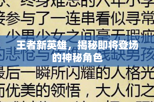 王者新英雄，揭秘即将登场的神秘角色
