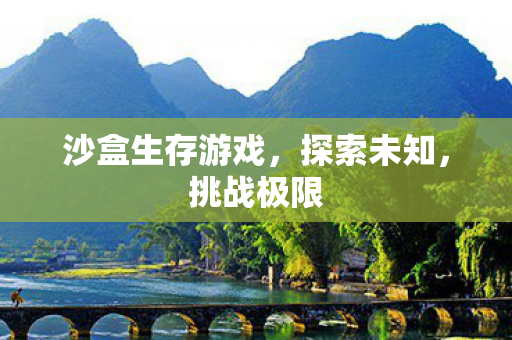 沙盒生存游戏，探索未知，挑战极限