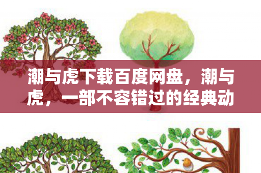 潮与虎下载百度网盘，潮与虎，一部不容错过的经典动画