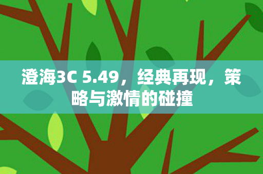 澄海3C 5.49，经典再现，策略与激情的碰撞