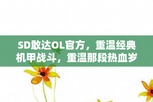 SD敢达OL官方，重温经典机甲战斗，重温那段热血岁月