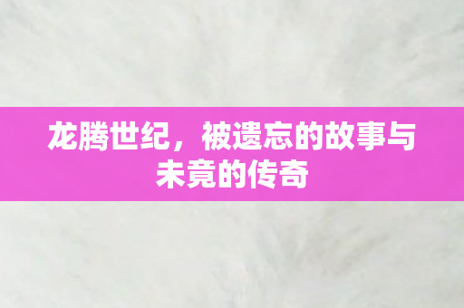 龙腾世纪，被遗忘的故事与未竟的传奇