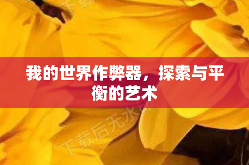 我的世界作弊器，探索与平衡的艺术
