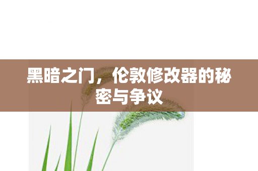 黑暗之门，伦敦修改器的秘密与争议
