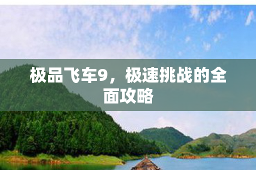 极品飞车9，极速挑战的全面攻略
