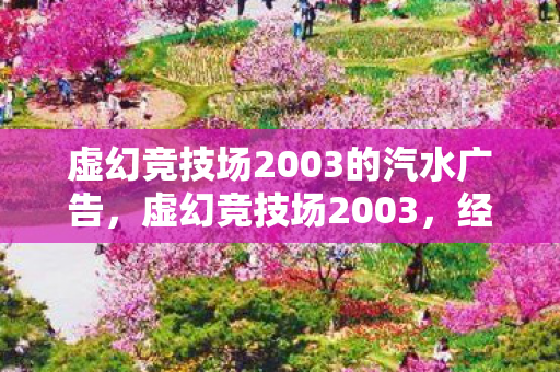 虚幻竞技场2003的汽水广告，虚幻竞技场2003，经典再现，激情燃烧的岁月