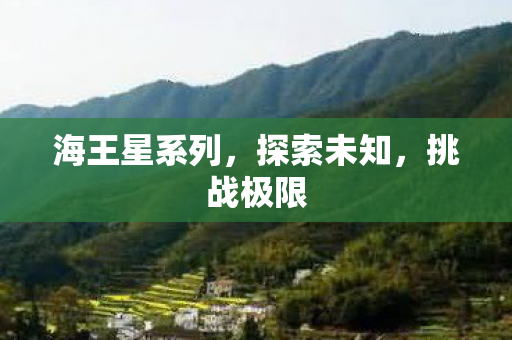 海王星系列，探索未知，挑战极限
