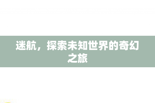 迷航，探索未知世界的奇幻之旅