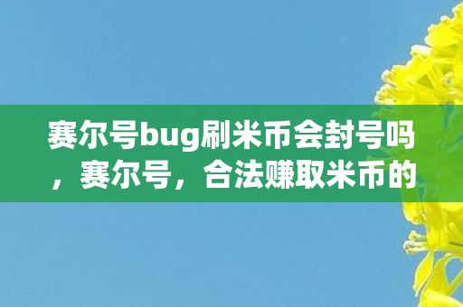 赛尔号bug刷米币会封号吗，赛尔号，合法赚取米币的攻略