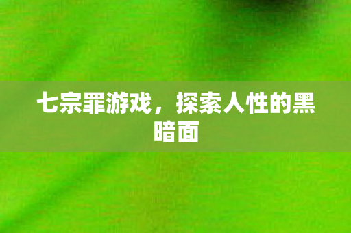 七宗罪游戏，探索人性的黑暗面