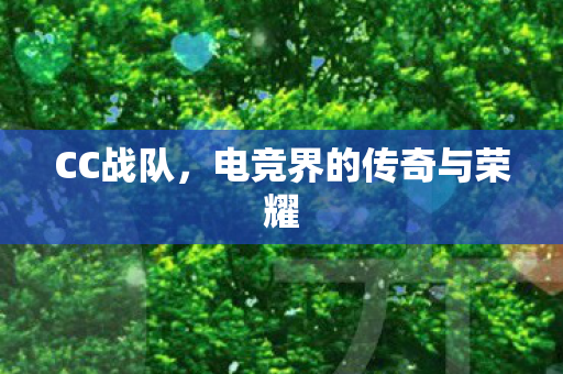 CC战队，电竞界的传奇与荣耀