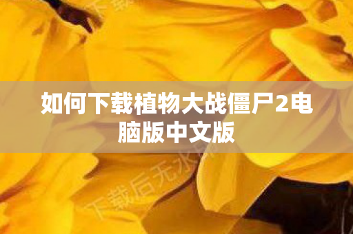如何下载植物大战僵尸2电脑版中文版