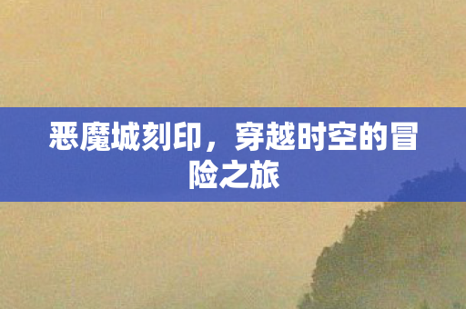 恶魔城刻印，穿越时空的冒险之旅
