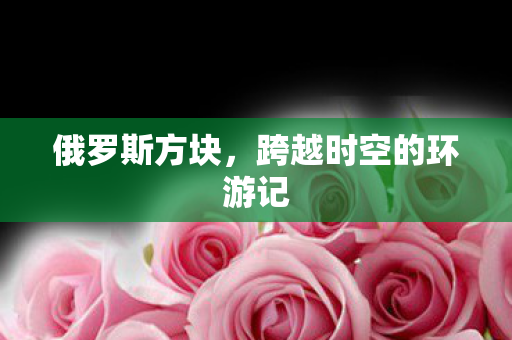 俄罗斯方块，跨越时空的环游记