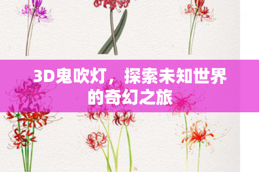 3D鬼吹灯，探索未知世界的奇幻之旅