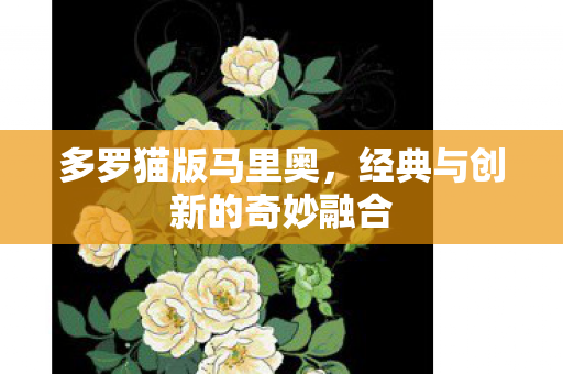 多罗猫版马里奥，经典与创新的奇妙融合