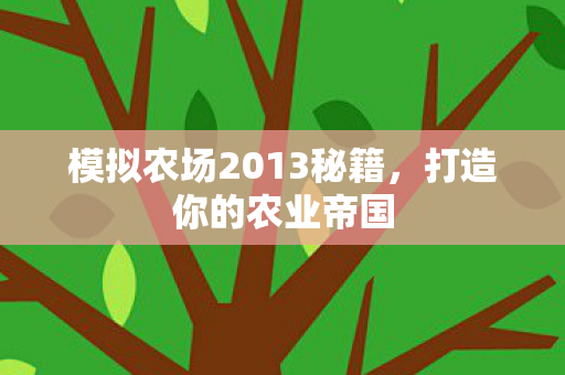 模拟农场2013秘籍，打造你的农业帝国