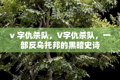 v 字仇杀队，V字仇杀队，一部反乌托邦的黑暗史诗