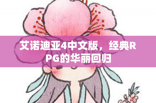 艾诺迪亚4中文版，经典RPG的华丽回归