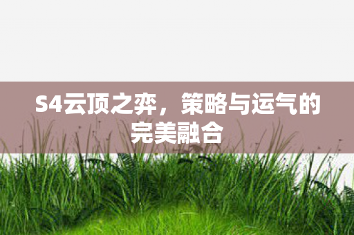 S4云顶之弈，策略与运气的完美融合