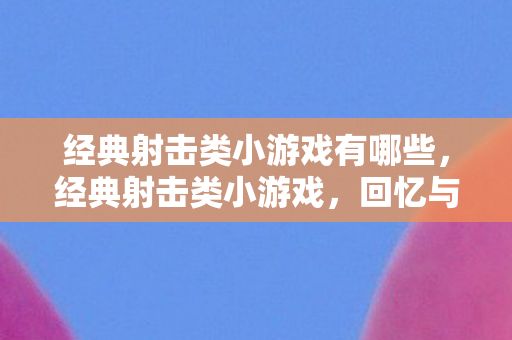 经典射击类小游戏有哪些，经典射击类小游戏，回忆与传承