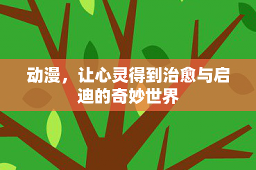 动漫，让心灵得到治愈与启迪的奇妙世界