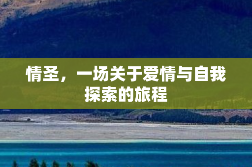 情圣，一场关于爱情与自我探索的旅程