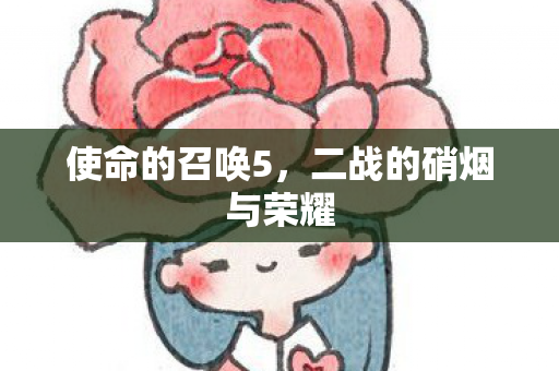 使命的召唤5，二战的硝烟与荣耀