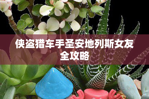 侠盗猎车手圣安地列斯女友全攻略