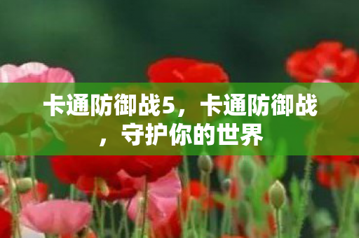 卡通防御战5，卡通防御战，守护你的世界