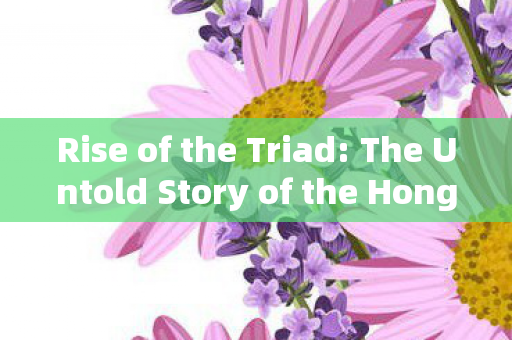 Rise of the Triad: The Untold Story of the Hong Kong Underworld