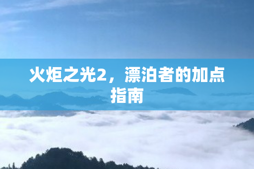 火炬之光2，漂泊者的加点指南