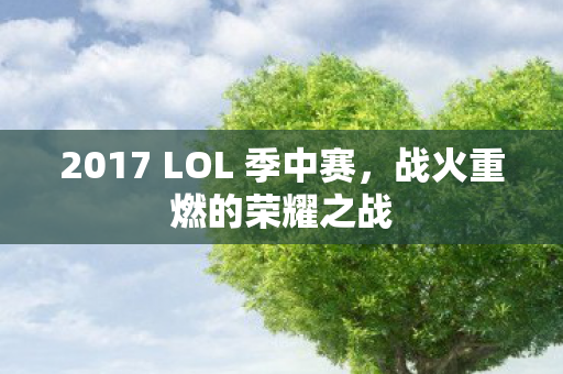 2017 LOL 季中赛，战火重燃的荣耀之战