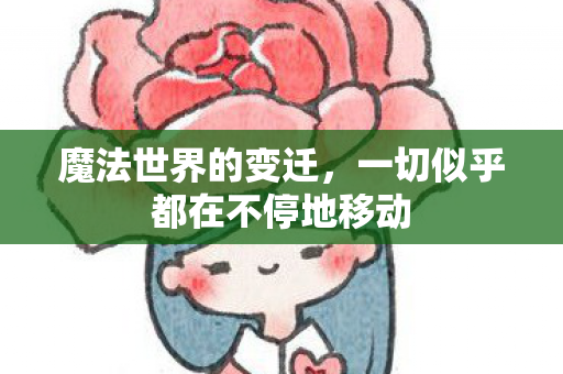 魔法世界的变迁，一切似乎都在不停地移动