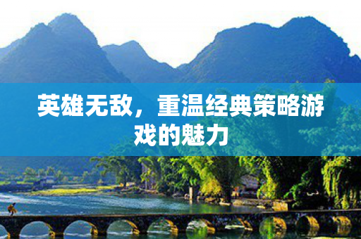 英雄无敌，重温经典策略游戏的魅力