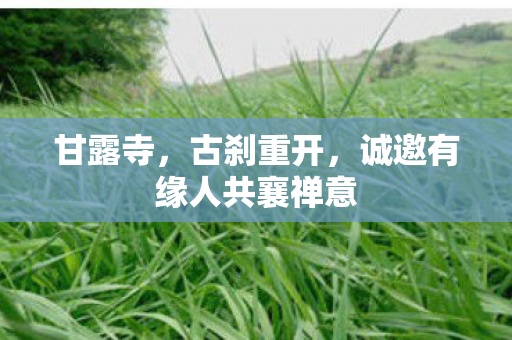 甘露寺，古刹重开，诚邀有缘人共襄禅意