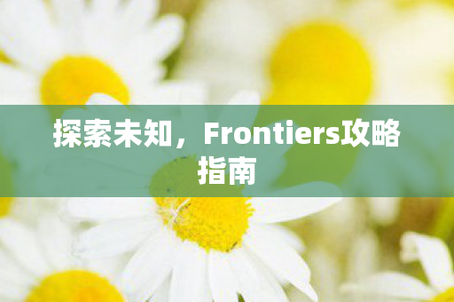 探索未知，Frontiers攻略指南