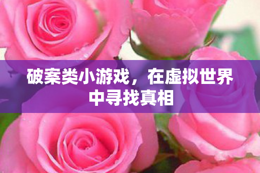 破案类小游戏，在虚拟世界中寻找真相